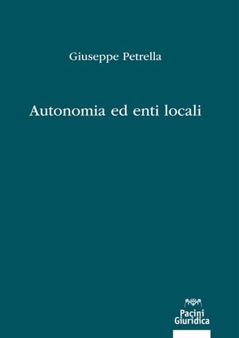 Autonomia ed enti locali - Giuseppe Petrella - Libro Pacini Giuridica 2018 | Libraccio.it