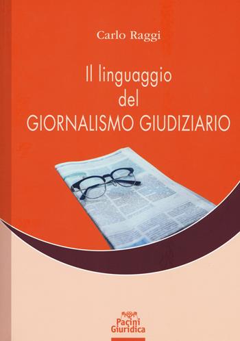 Il linguaggio del giornalismo giudiziario - Carlo Raggi - Libro Pacini Giuridica 2018, Diritto | Libraccio.it