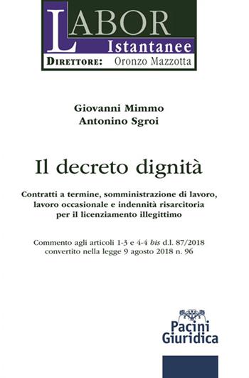 Il decreto dignità. Contratti a termine, somministrazione di lavoro, lavoro occasionale e indennità risarcitoria per il licenziamento illegittimo. Commento agli articoli 1-3 e 4-4 bis d.l. 87/2018 convertito nella legge 9 agosto 2018 n. 96 - Giovanni Mimmo, Antonino Sgroi - Libro Pacini Giuridica 2018, Labor istantanee | Libraccio.it