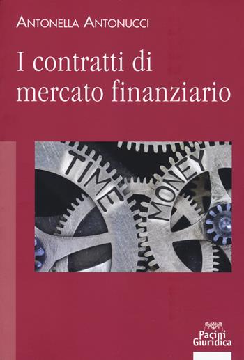 I contratti di mercato finanziario - Antonella Antonucci - Libro Pacini Giuridica 2018, Diritto | Libraccio.it
