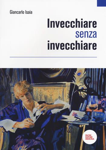 Invecchiare senza invecchiare - Giancarlo Isaia - Libro Pacini Giuridica 2018 | Libraccio.it