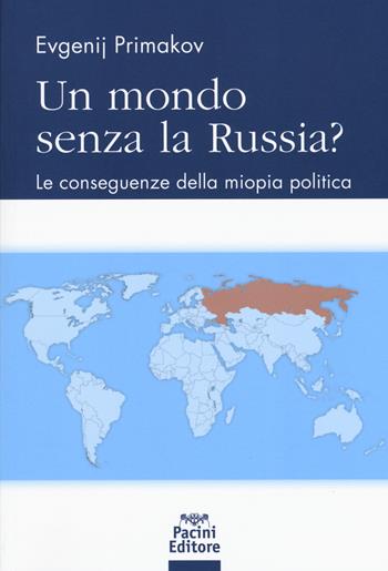 Un mondo senza la Russia? Le conseguenze della miopia politica - Evgenij M. Primakov - Libro Pacini Giuridica 2018, Diritto | Libraccio.it