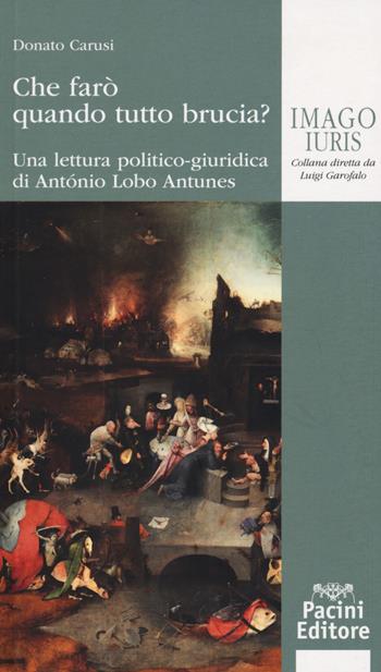 Che farò quando tutto brucia? Una lettura politico-giuridica di Antonio Lobo Antunes - Donato Carusi - Libro Pacini Giuridica 2019, Imago iuris | Libraccio.it