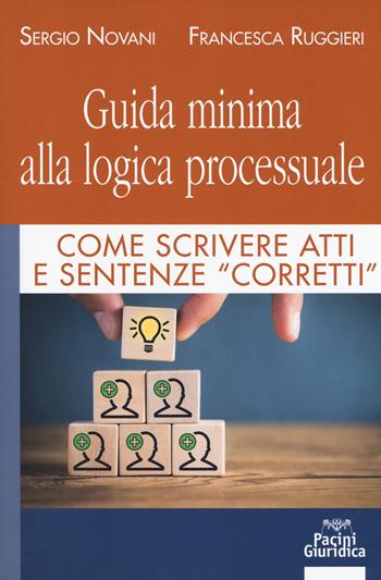 Guida minima alla logica processuale. Come scrivere atti e sentenze «corretti» - Sergio Novani, Francesca Ruggieri - Libro Pacini Giuridica 2018 | Libraccio.it