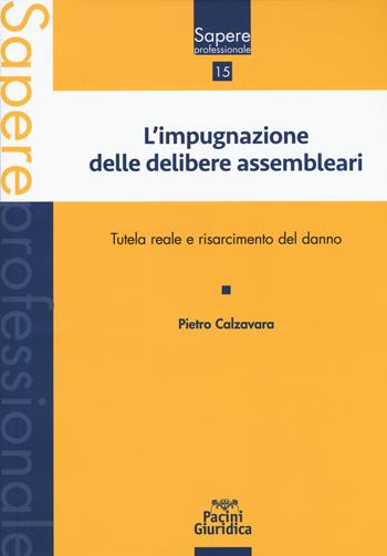 Impugnazione delle delibere assembleari. Tutela reale e risarcimento del danno - Pietro Calzavara - Libro Pacini Giuridica 2018, Sapere professionale | Libraccio.it