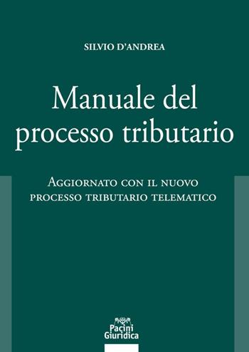 Manuale del processo tributario. Aggiornato con il nuovo processo tributario telematico - Silvio D'Andrea - Libro Pacini Giuridica 2020, Diritto | Libraccio.it