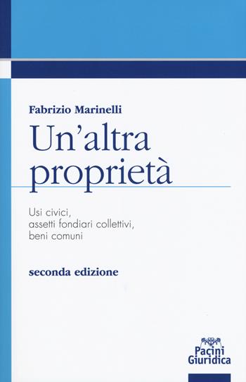 Un'altra proprietà. Usi civici, assetti fondiari collettivi, beni comuni - Fabrizio Marinelli - Libro Pacini Giuridica 2018 | Libraccio.it