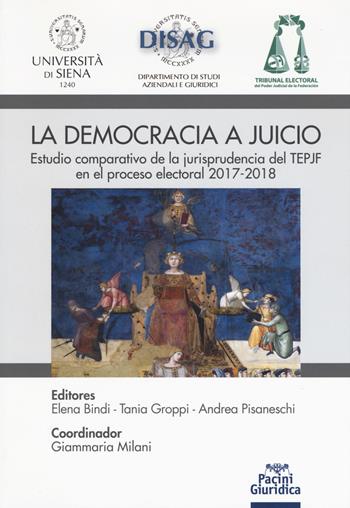 La democrazia a juicio. Estudio comparativo de la jurisprudencia del TEPJF en el proceso electoral 2017-2018 - Elena Bindi, Tania Groppi, Andrea Pisaneschi - Libro Pacini Giuridica 2019, Diritto | Libraccio.it