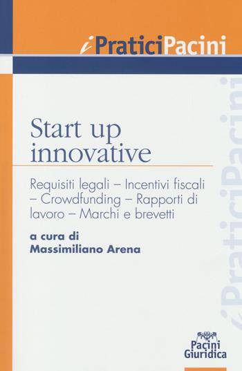 Start up innovative. Requisiti legali, incentivi fiscali, crowdfunding, rapporti di lavoro, marchi e brevetti  - Libro Pacini Giuridica 2019, I pratici Pacini | Libraccio.it