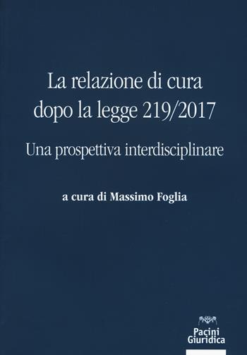 La relazione di cura dopo la legge 219/2017. Una prospettiva interdisciplinare  - Libro Pacini Giuridica 2019 | Libraccio.it