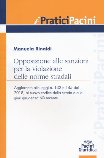 Opposizione alle sanzioni per la violazione delle norme stradali - Manuela Rinaldi - Libro Pacini Giuridica 2019, I pratici Pacini | Libraccio.it