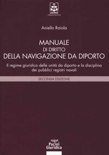 Manuale di diritto della navigazione da diporto. Il regime giuridico delle unità da diporto e la disciplina dei pubblici registri navali - Aniello Raiola - Libro Pacini Giuridica 2019, Diritto | Libraccio.it