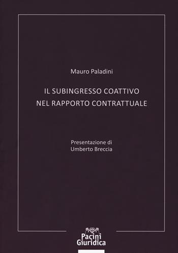 Il subingresso coattivo nel rapporto contrattuale - Mauro Paladini - Libro Pacini Giuridica 2019, Diritto | Libraccio.it