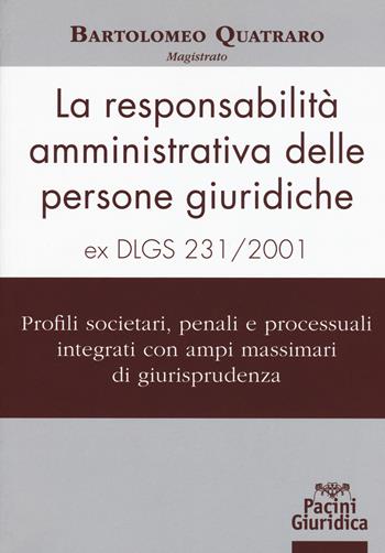 La responsabilità amministrativa delle persone giuridiche ex D.Lgs 231-2001 - Bartolomeo Quatraro - Libro Pacini Giuridica 2019, Diritto | Libraccio.it