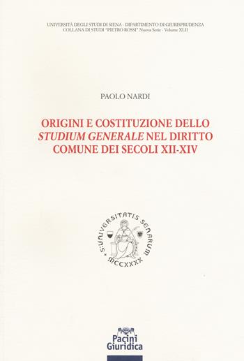 Origini e costituzione dello «studium generale» nel diritto comune dei secoli XII-XIV - Paolo Nardi - Libro Pacini Giuridica 2019, Pietro Rossi. Nuova serie | Libraccio.it