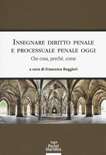 Insegnare diritto penale e processuale penale oggi. Che cosa, perché, come  - Libro Pacini Giuridica 2019, Diritto | Libraccio.it