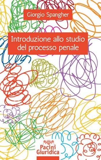 Introduzione allo studio del processo penale - Giorgio Spangher - Libro Pacini Giuridica 2019 | Libraccio.it