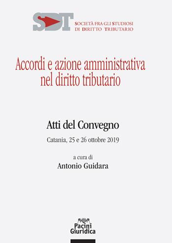 Accordi e azione amministrativa nel diritto tributario. Atti del Convegno (Catania, 25-26 ottobre 2019)  - Libro Pacini Giuridica 2020 | Libraccio.it