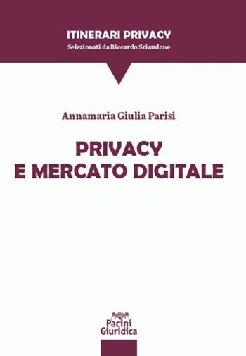 Privacy e mercato digitale - Annamaria Giulia Parisi - Libro Pacini Giuridica 2020 | Libraccio.it