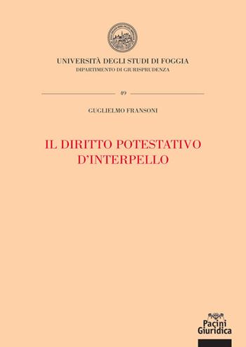 Il diritto potestativo d'interpello. Fattispecie, procedimento, effetti, e tutela - Guglielmo Fransoni - Libro Pacini Giuridica 2020, Università di Foggia. Dipartimento di Giurisprudenza | Libraccio.it