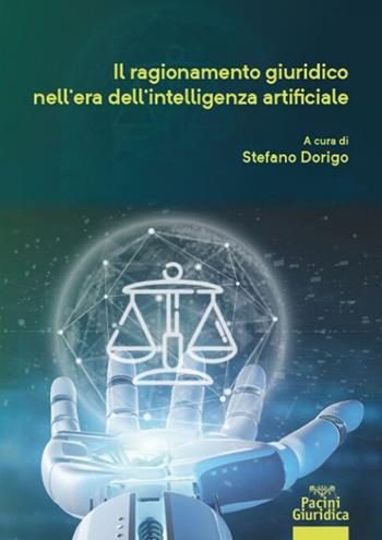 Il ragionamento giuridico nell'era dell'intelligenza artificiale  - Libro Pacini Giuridica 2020, Diritto | Libraccio.it