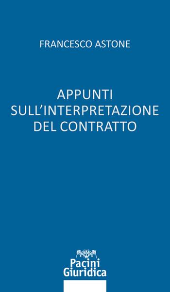 Appunti sull’interpretazione del contratto - Francesco Astone - Libro Pacini Giuridica 2020, Diritto | Libraccio.it