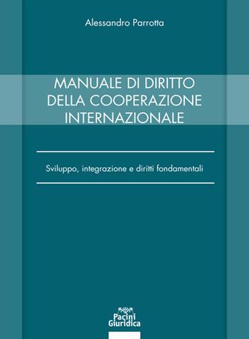 Manuale di diritto della cooperazione internazionale - Alessandro Parrotta - Libro Pacini Giuridica 2020 | Libraccio.it