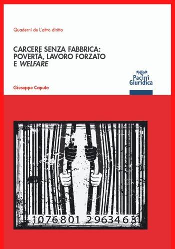 Carcere senza fabbrica: povertà, lavoro forzato e welfare - Giuseppe Caputo - Libro Pacini Giuridica 2020, Quaderni de L'altro diritto | Libraccio.it