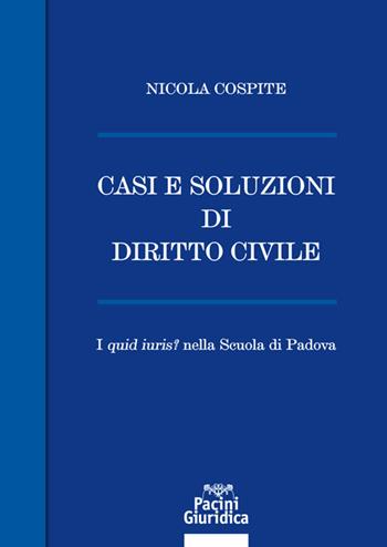 Casi e soluzioni di diritto civile. I «quid iuris?» nella scuola di Padova - Nicola Cospite - Libro Pacini Giuridica 2020, Diritto | Libraccio.it