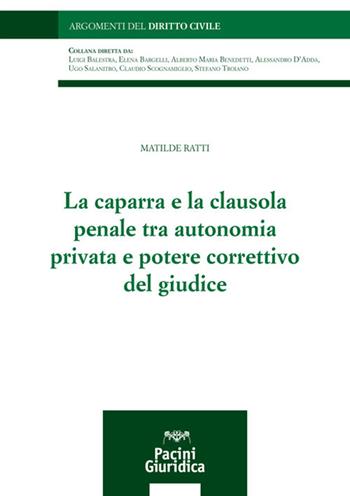 La caparra e la clausola penale tra autonomia privata e potere correttivo del giudice - Matilde Ratti - Libro Pacini Giuridica 2020, Argomenti del diritto civile | Libraccio.it