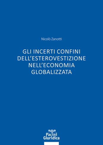 Gli incerti confini dell'esterovestizione nell'economia globalizzata - Nicolò Zanotti - Libro Pacini Giuridica 2020, Diritto | Libraccio.it