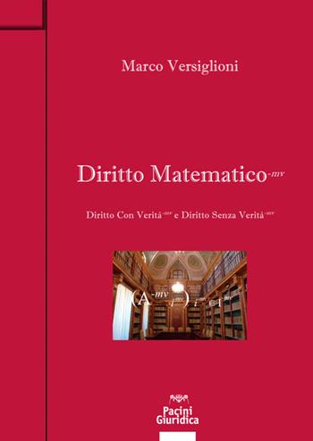 Diritto matematico. Diritto con verità e Diritto senza verità - Marco Versiglioni - Libro Pacini Giuridica 2020, Diritto | Libraccio.it