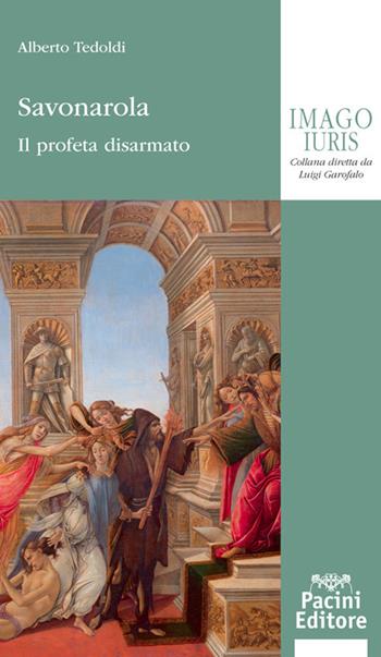 Savonarola. Il profeta disarmato - Alberto M. Tedoldi - Libro Pacini Giuridica 2020, Imago iuris | Libraccio.it