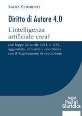 Diritto d'autore 4.0. L’intelligenza artificiale crea? Con Legge 22 aprile 1941, n. 633, aggiornata, annotata e coordinata con il Regolamento di esecuzione