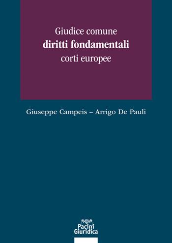 Giudice comune, diritti fondamentali, corti europee - Giuseppe Campeis, Arrigo De Pauli - Libro Pacini Giuridica 2020, Diritto | Libraccio.it