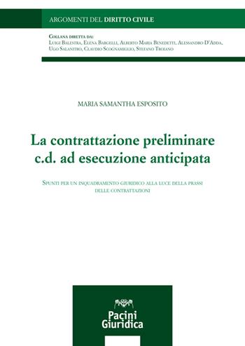 La contrattazione preliminare c.d. ad esecuzione anticipata. Spunti per un inquadramento giuridico alla luce della prassi delle contrattazioni - Maria Samantha Esposito - Libro Pacini Giuridica 2020, Argomenti del diritto civile | Libraccio.it