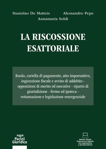 La riscossione esattoriale. Ruolo, cartella di pagamento, atto impoesattivo, ingiunzione fiscale e avviso di addebito. Opposizioni di merito ed esecutive. Riparto di giurisdizione. Fermo ed ipoteca. Rottamazione e legislazione emergenziale - Stanislao De Matteis, Alessandro Pepe, Annamaria Soldi - Libro Pacini Giuridica 2021, Diritto | Libraccio.it