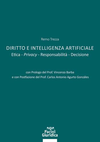 Diritto e Intelligenza artificiale. Etica. Privacy. Responsabilità. Decisione - Remo Trezza - Libro Pacini Giuridica 2020, Diritto | Libraccio.it