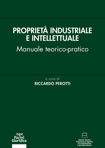 Proprietà industriale e intellettuale. Manuale teorico-pratico  - Libro Pacini Giuridica 2021, Diritto | Libraccio.it