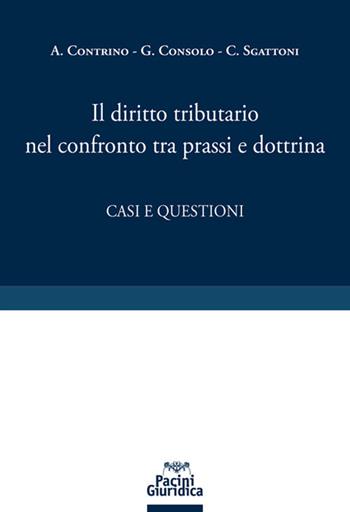 Il diritto tributario nel confronto tra prassi e dottrina. Casi e questioni  - Libro Pacini Giuridica 2021, Diritto | Libraccio.it