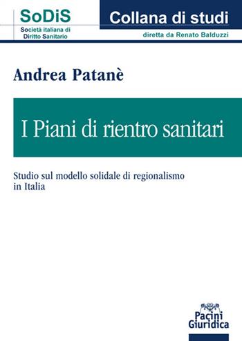 I piani di rientro sanitari. Studio sul modello solidale di regionalismo in Italia - Andrea Patanè - Libro Pacini Giuridica 2021, Studi della Società italiana di diritto sanitario | Libraccio.it