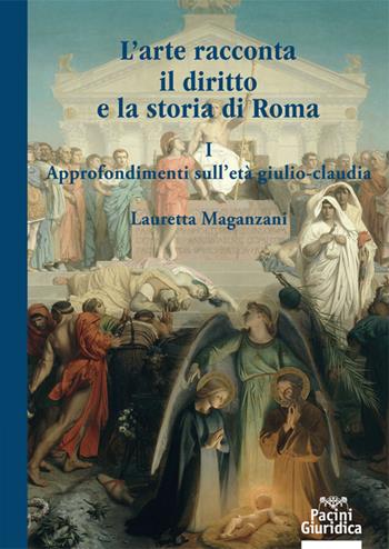 L'arte racconta il diritto e la storia di Roma. Vol. 1: Approfondimento sull'Età giulio-claudia - Lauretta Maganzani - Libro Pacini Giuridica 2021, Diritto | Libraccio.it