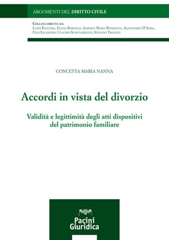 Accordi in vista del divorzio. Validità e legittimità degli atti dispositivi del patrimonio familiare - Concetta M. Nanna - Libro Pacini Giuridica 2021, Argomenti del diritto civile | Libraccio.it