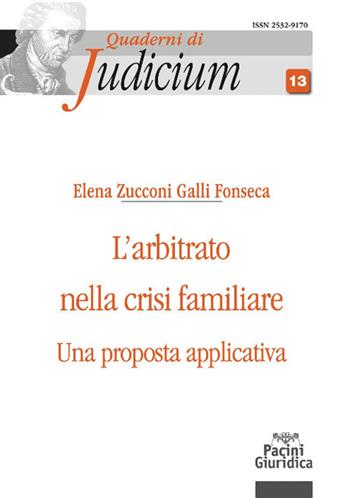 L'arbitrato nella crisi familiare. Una proposta applicativa - Elena Zucconi Galli Fonseca - Libro Pacini Giuridica 2021, Quaderni di Judicium | Libraccio.it