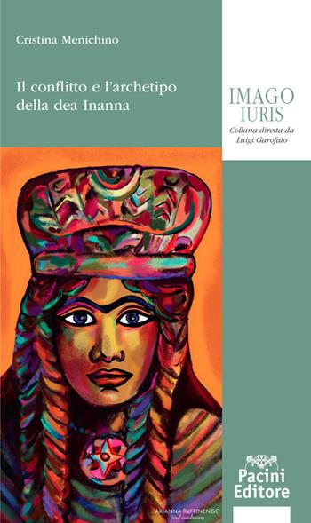 Il conflitto e l'archetipo della dea Inanna - Cristina Menichino - Libro Pacini Giuridica 2021, Imago iuris | Libraccio.it