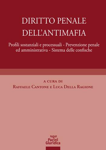 Diritto penale dell'antimafia. Profili sostanziali e processuali, prevenzione penale ed amministrativa, sistema delle confische  - Libro Pacini Giuridica 2021, Diritto | Libraccio.it