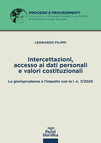 Intercettazioni, accesso ai dati personali e valori costituzionali. La giurisprudenza e l'impatto con la l. n. 7/2020 - Leonardo Filippi - Libro Pacini Giuridica 2021, Processi e procedimenti | Libraccio.it