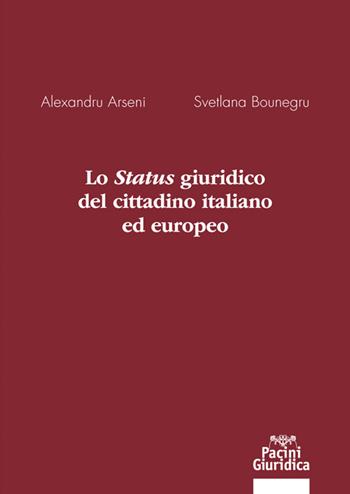 Lo status giuridico del cittadino italiano ed europeo - Alexandru Arseni, Svetlana Bounegru - Libro Pacini Giuridica 2021 | Libraccio.it