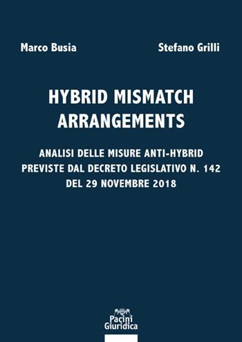Hybrid mismatch arrangements. Analisi delle misure anti-hybrid previste dal Decreto Legislativo n. 142 del 29 novembre 2018 - Stefano Grilli, Marco Busia - Libro Pacini Giuridica 2021 | Libraccio.it