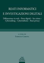 Reati informatici e investigazioni digitali. Diffamazione via web, prove digitali, sex crimes, cyberstalking, cyberbullismo, reati privacy